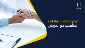 كيف يخطط الطبيب لحياته المهنية؟ - عدم اظهار التعاطف تاني الاخطاء المهنيه